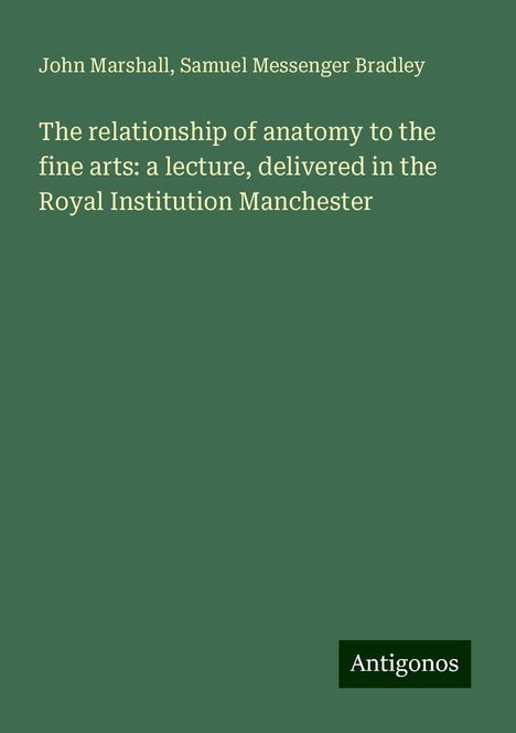 John Marshall: The relationship of anatomy to the fine arts: a lecture, delivered in the Royal Institution Manchester, Buch