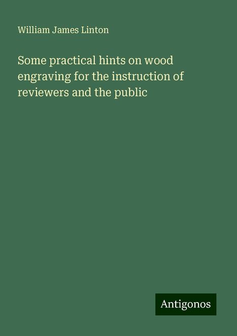 William James Linton: Some practical hints on wood engraving for the instruction of reviewers and the public, Buch