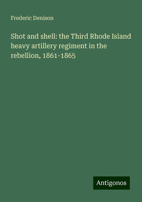 Frederic Denison: Shot and shell: the Third Rhode Island heavy artillery regiment in the rebellion, 1861-1865, Buch