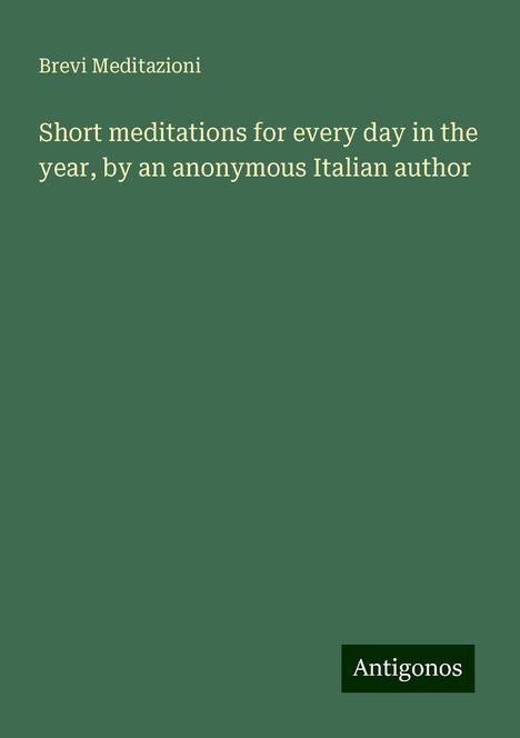 Brevi Meditazioni: Short meditations for every day in the year, by an anonymous Italian author, Buch