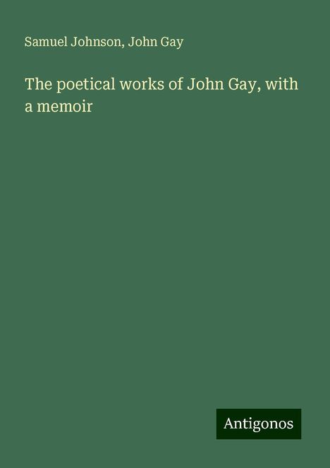 Samuel Johnson: The poetical works of John Gay, with a memoir, Buch