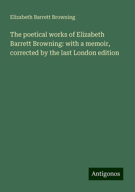 Elizabeth Barrett Browning: The poetical works of Elizabeth Barrett Browning: with a memoir, corrected by the last London edition, Buch