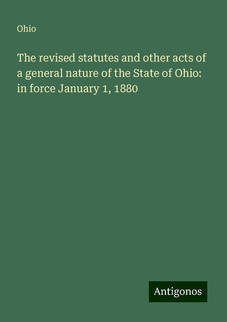 Ohio: The revised statutes and other acts of a general nature of the State of Ohio: in force January 1, 1880, Buch