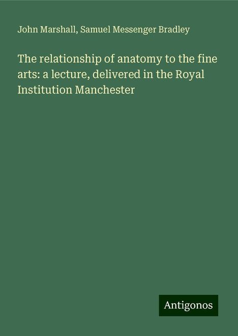 John Marshall: The relationship of anatomy to the fine arts: a lecture, delivered in the Royal Institution Manchester, Buch