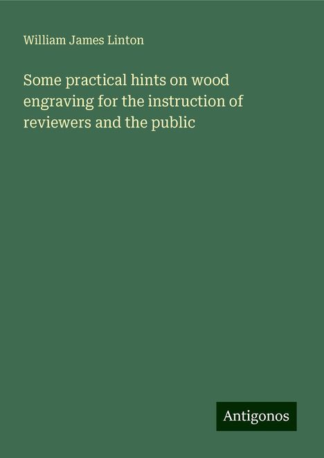 William James Linton: Some practical hints on wood engraving for the instruction of reviewers and the public, Buch