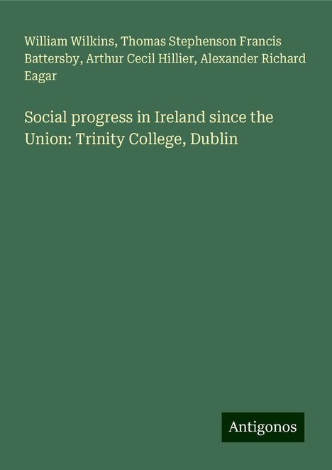 William Wilkins: Social progress in Ireland since the Union: Trinity College, Dublin, Buch