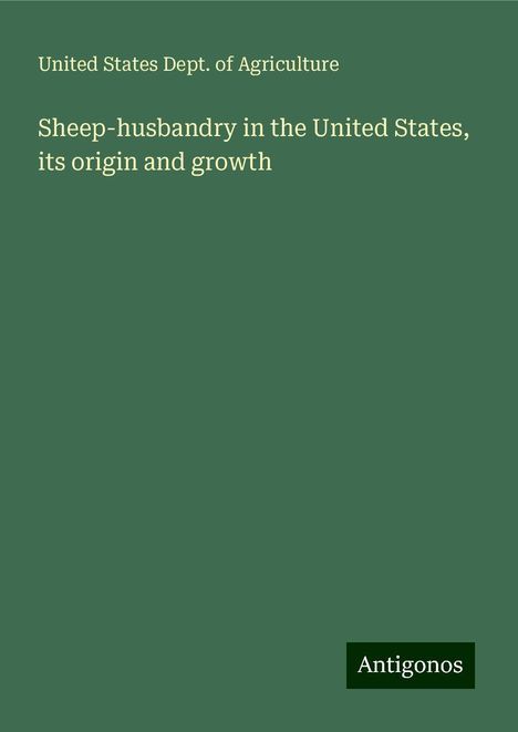 United States Dept. Of Agriculture: Sheep-husbandry in the United States, its origin and growth, Buch