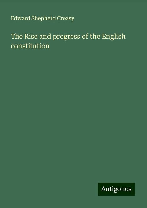 Edward Shepherd Creasy: The Rise and progress of the English constitution, Buch