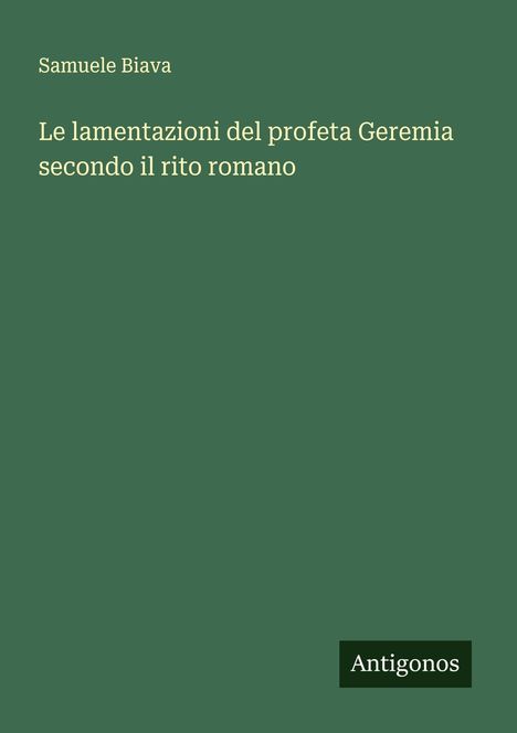 Text: "Samuele Biava. Le lamentazioni del profeta Geremia secondo il rito romano. Antigonos." Hintergrund grün.