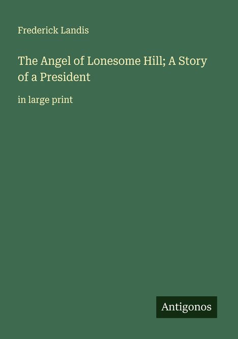 Frederick Landis: The Angel of Lonesome Hill; A Story of a President, Buch