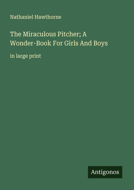 Nathaniel Hawthorne: The Miraculous Pitcher; A Wonder-Book For Girls And Boys, Buch