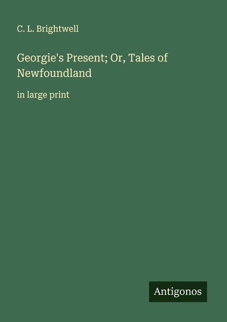 C. L. Brightwell: Georgie's Present; Or, Tales of Newfoundland, Buch