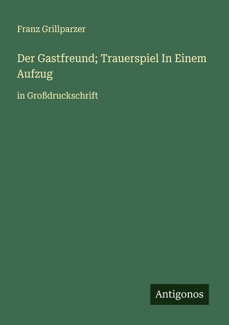 Franz Grillparzer: Der Gastfreund; Trauerspiel In Einem Aufzug, Buch