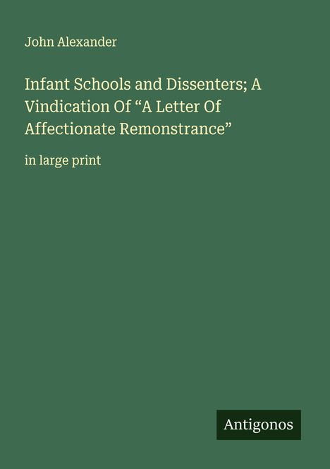 John Alexander: Infant Schools and Dissenters; A Vindication Of "A Letter Of Affectionate Remonstrance", Buch