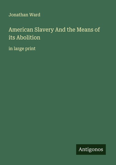 Jonathan Ward: American Slavery And the Means of its Abolition, Buch