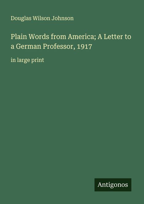 Douglas Wilson Johnson: Plain Words from America; A Letter to a German Professor, 1917, Buch