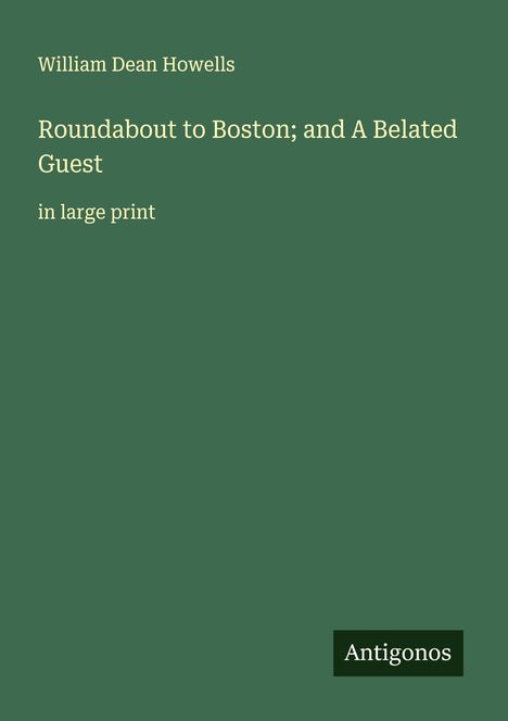 William Dean Howells: Roundabout to Boston; and A Belated Guest, Buch