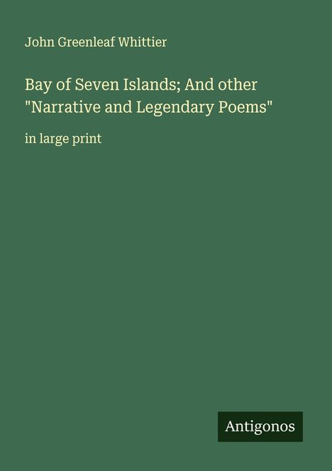 John Greenleaf Whittier: Bay of Seven Islands; And other "Narrative and Legendary Poems", Buch