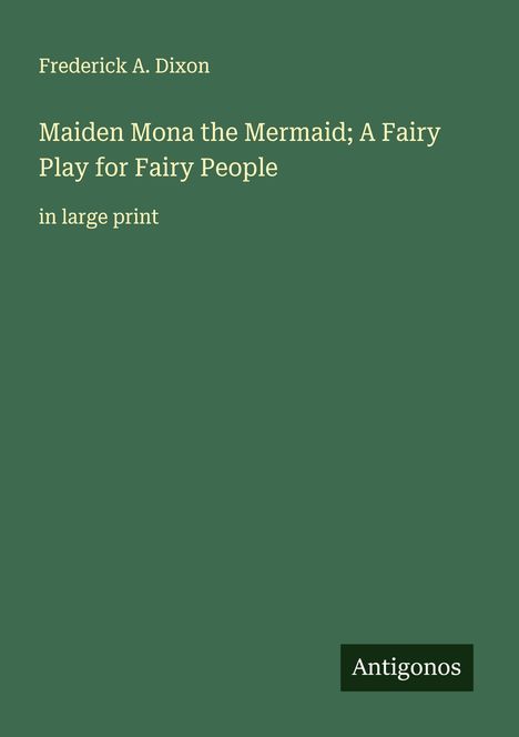 Frederick A. Dixon: Maiden Mona the Mermaid; A Fairy Play for Fairy People, Buch