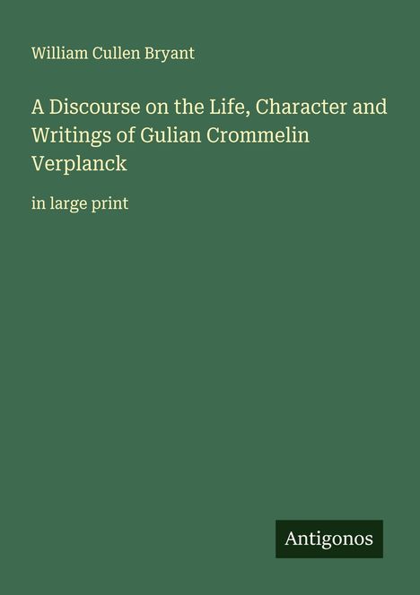 William Cullen Bryant: A Discourse on the Life, Character and Writings of Gulian Crommelin Verplanck, Buch