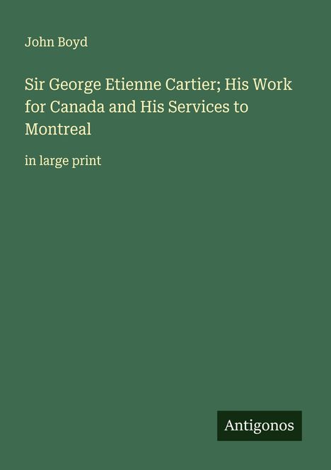 John Boyd: Sir George Etienne Cartier; His Work for Canada and His Services to Montreal, Buch