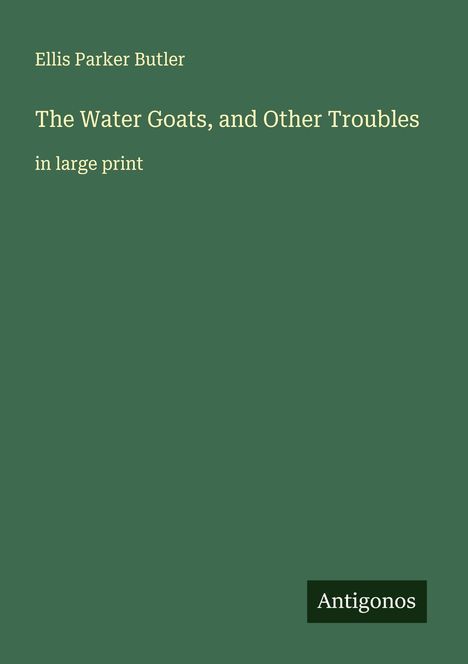 Ellis Parker Butler: The Water Goats, and Other Troubles, Buch