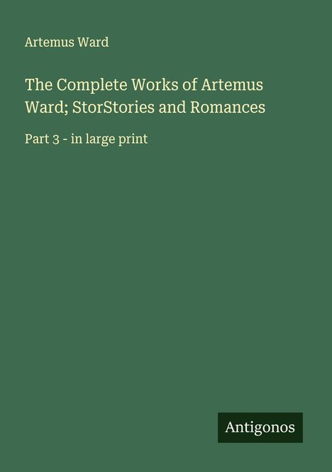 Artemus Ward: The Complete Works of Artemus Ward; StorStories and Romances, Buch