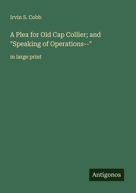 Irvin S. Cobb: A Plea for Old Cap Collier; and "Speaking of Operations--", Buch