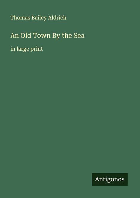 Thomas Bailey Aldrich: An Old Town By the Sea, Buch