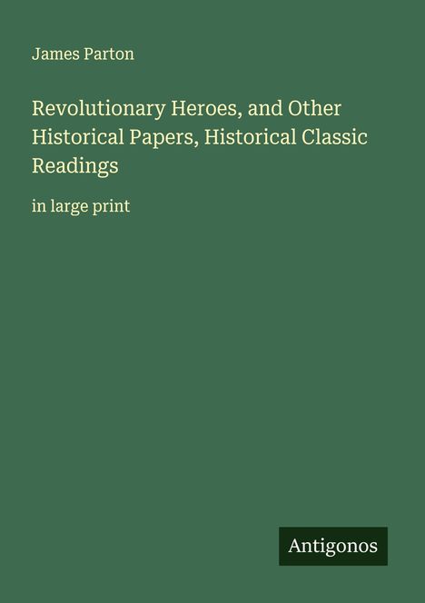James Parton: Revolutionary Heroes, and Other Historical Papers, Historical Classic Readings, Buch