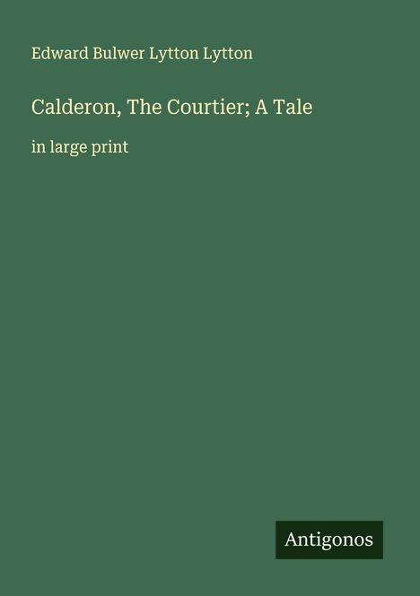 Edward Bulwer Lytton Lytton: Calderon, The Courtier; A Tale, Buch