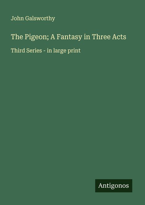 John Galsworthy: The Pigeon; A Fantasy in Three Acts, Buch