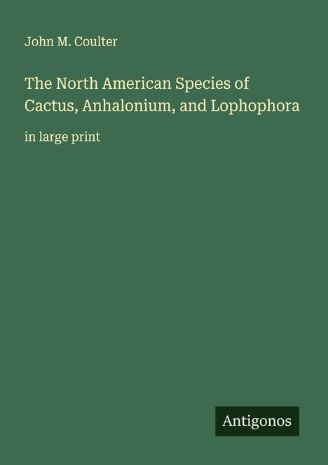 John M. Coulter: The North American Species of Cactus, Anhalonium, and Lophophora, Buch