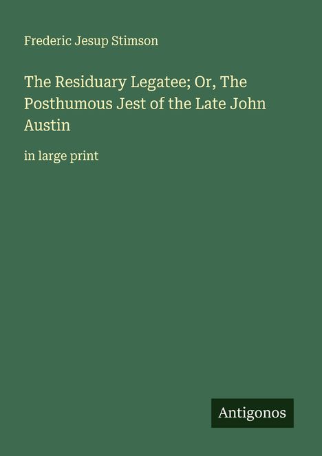 Frederic Jesup Stimson: The Residuary Legatee; Or, The Posthumous Jest of the Late John Austin, Buch