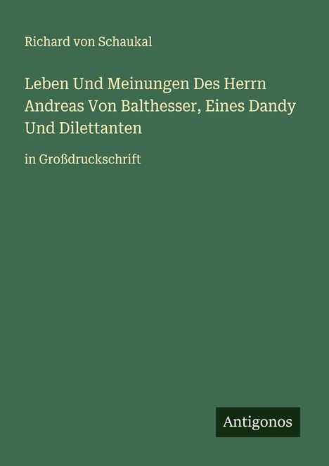 Richard Von Schaukal: Leben Und Meinungen Des Herrn Andreas Von Balthesser, Eines Dandy Und Dilettanten, Buch