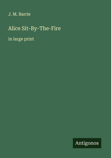 J. M. Barrie: Alice Sit-By-The-Fire, Buch