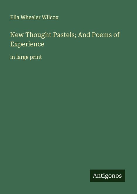 Ella Wheeler Wilcox: New Thought Pastels; And Poems of Experience, Buch
