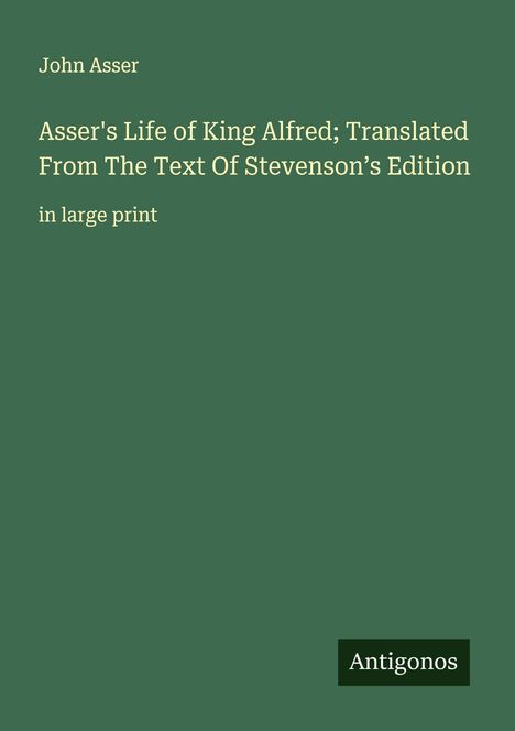 John Asser: Asser's Life of King Alfred; Translated From The Text Of Stevenson's Edition, Buch