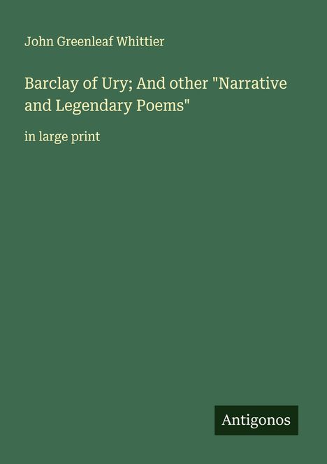 John Greenleaf Whittier: Barclay of Ury; And other "Narrative and Legendary Poems", Buch