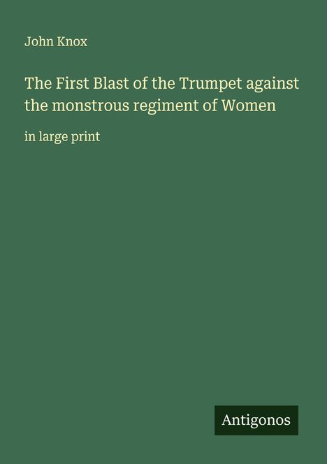 John Knox: The First Blast of the Trumpet against the monstrous regiment of Women, Buch