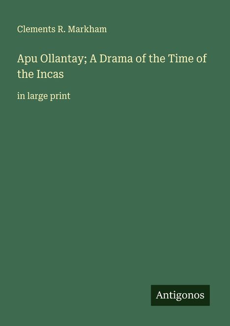 Clements R. Markham: Apu Ollantay; A Drama of the Time of the Incas, Buch