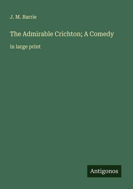 J. M. Barrie: The Admirable Crichton; A Comedy, Buch