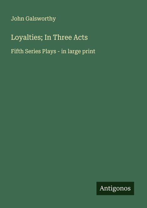 John Galsworthy: Loyalties; In Three Acts, Buch