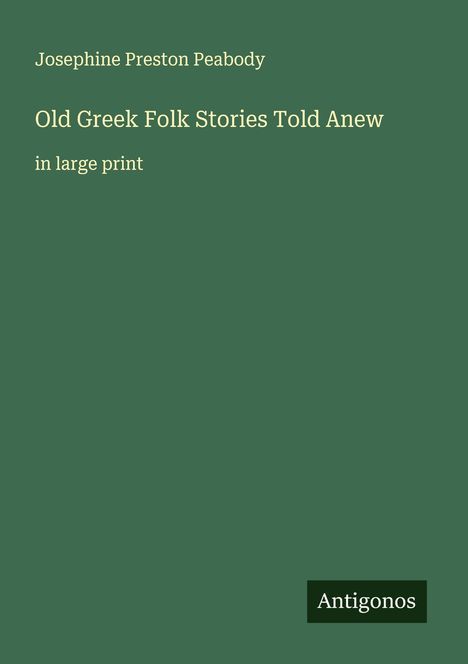 Josephine Preston Peabody: Old Greek Folk Stories Told Anew, Buch