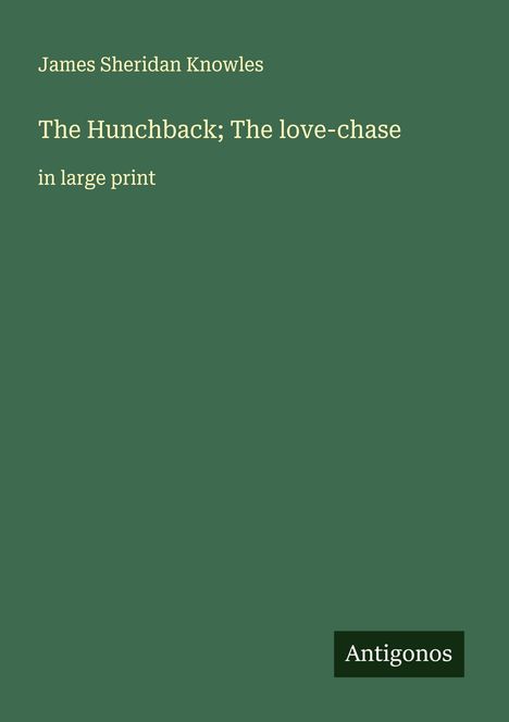 James Sheridan Knowles: The Hunchback; The love-chase, Buch