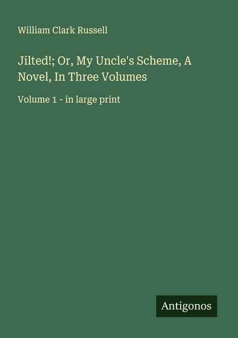William Clark Russell: Jilted!; Or, My Uncle's Scheme, A Novel, In Three Volumes, Buch
