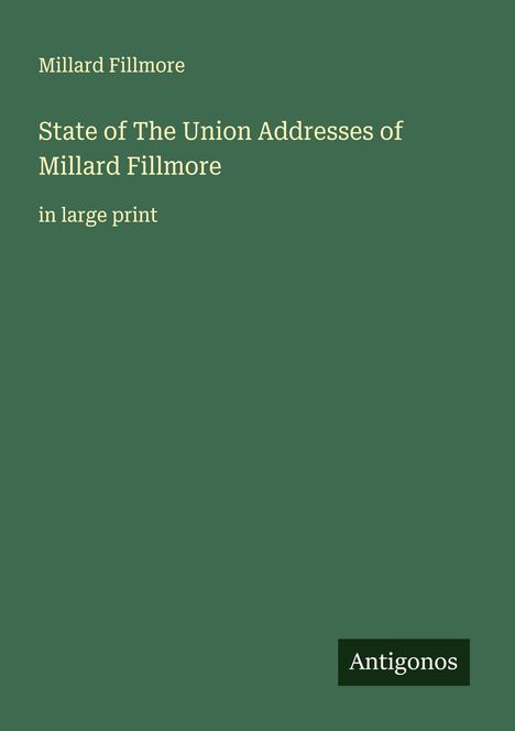 Millard Fillmore: State of The Union Addresses of Millard Fillmore, Buch