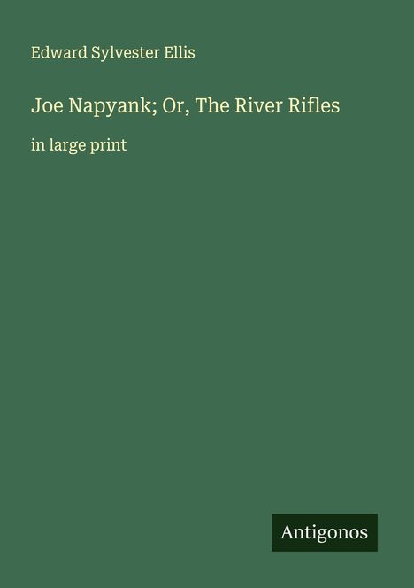 Edward Sylvester Ellis: Joe Napyank; Or, The River Rifles, Buch