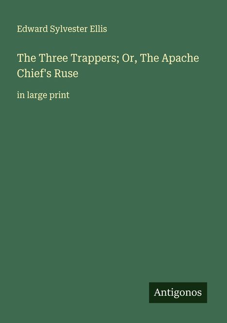 Edward Sylvester Ellis: The Three Trappers; Or, The Apache Chief's Ruse, Buch