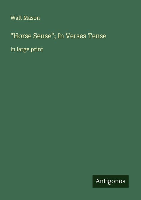Walt Mason: "Horse Sense"; In Verses Tense, Buch